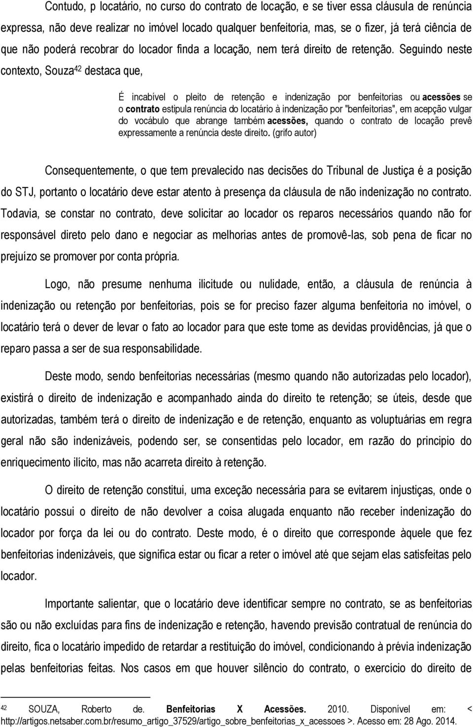 Seguindo neste contexto, Souza 42 destaca que, É incabível o pleito de retenção e indenização por benfeitorias ou acessões se o contrato estipula renúncia do locatário à indenização por