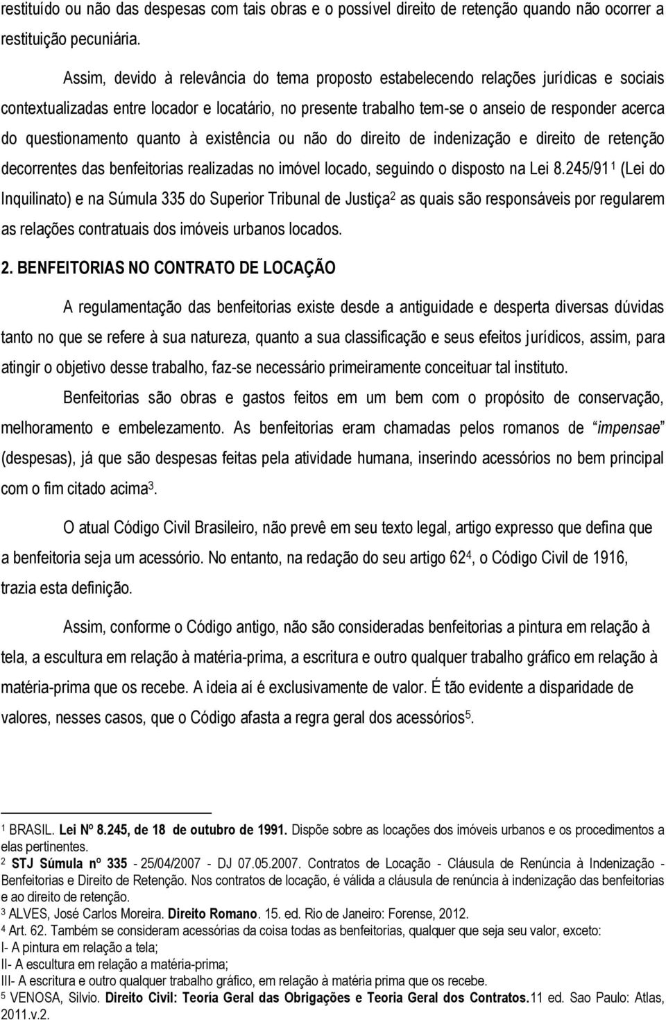 questionamento quanto à existência ou não do direito de indenização e direito de retenção decorrentes das benfeitorias realizadas no imóvel locado, seguindo o disposto na Lei 8.