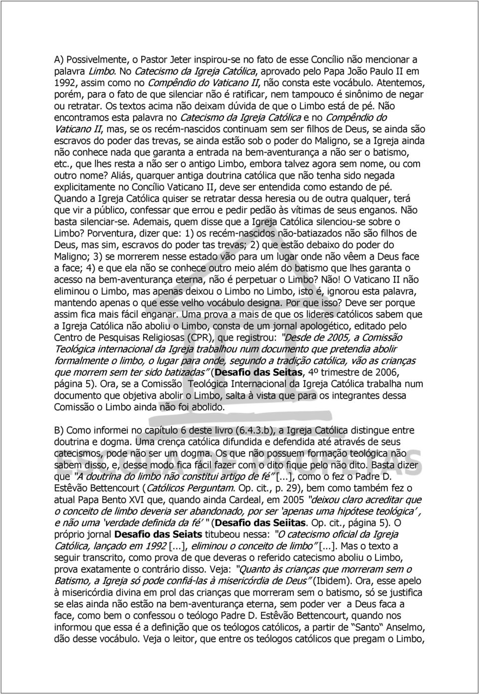 Atentemos, porém, para o fato de que silenciar não é ratificar, nem tampouco é sinônimo de negar ou retratar. Os textos acima não deixam dúvida de que o Limbo está de pé.