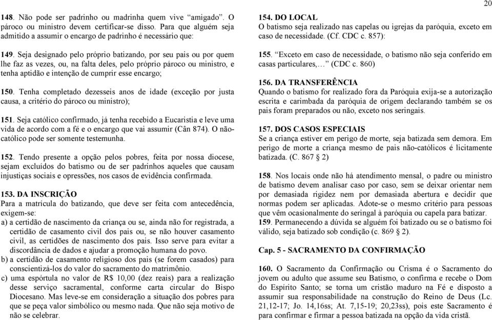 Tenha completado dezesseis anos de idade (exceção por justa causa, a critério do pároco ou ministro); 151.