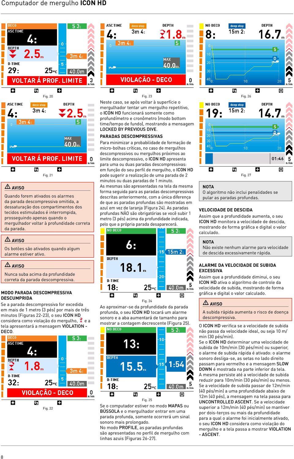 profundidade correta da parada. Os botões são ativados quando algum alarme estiver ativo. Nunca suba acima da profundidade correta da parada descompressiva.