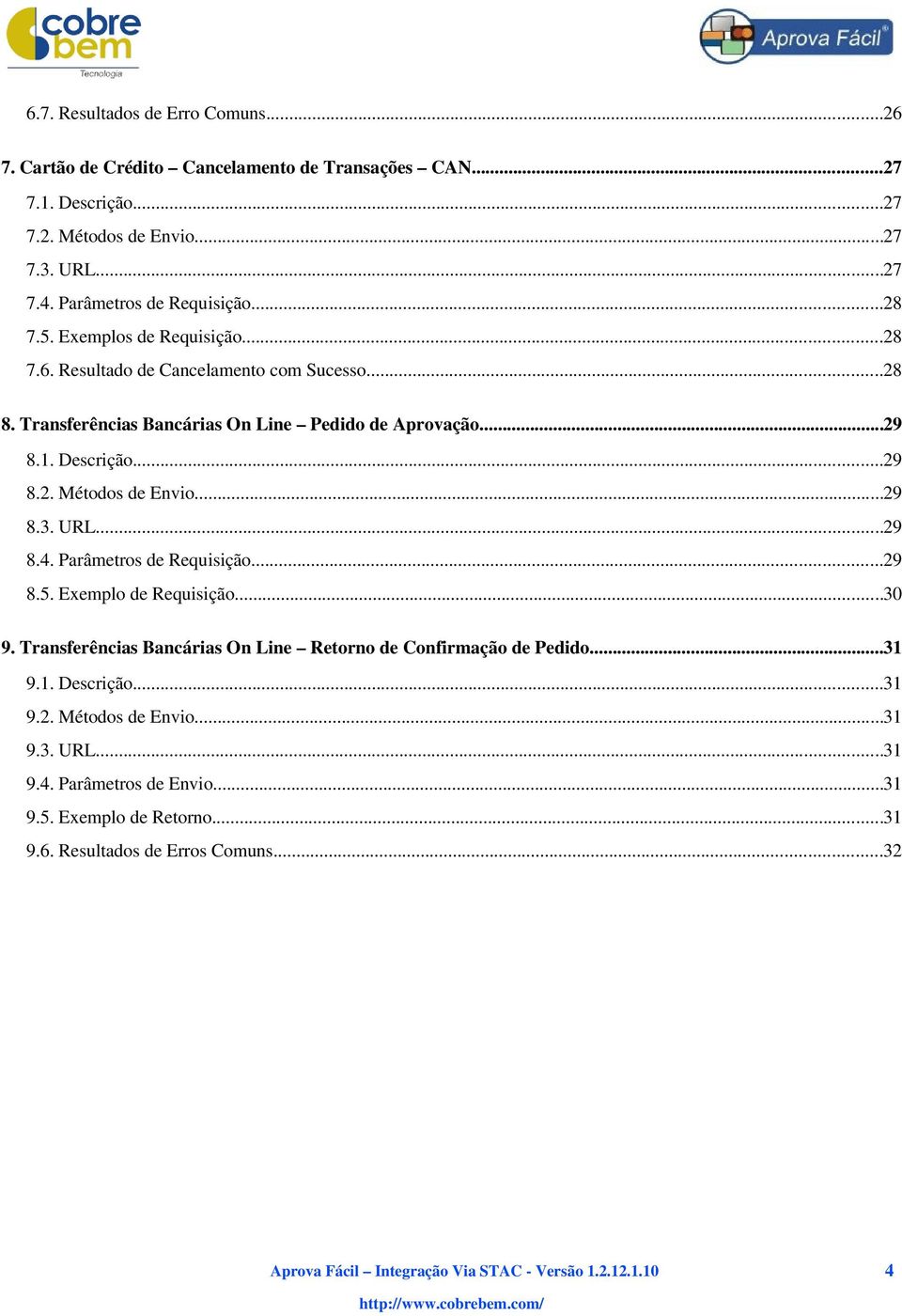 ..29 8.3. URL...29 8.4. Parâmetros de Requisição...29 8.5. Exemplo de Requisição...30 9. Transferências Bancárias On Line Retorno de Confirmação de Pedido...31 9.1. Descrição...31 9.2. Métodos de Envio.