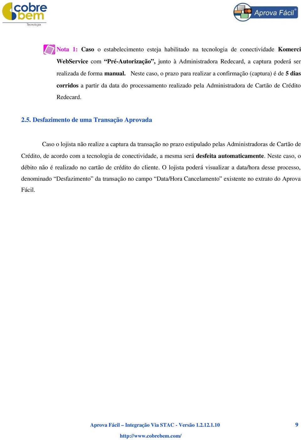 dias corridos a partir da data do processamento realizado pela Administradora de Cartão de Crédito Redecard. 2.5.