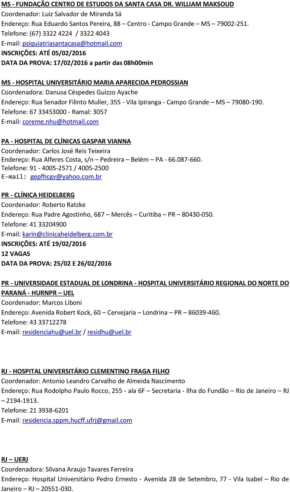 com INSCRIÇÕES: ATÉ 05/02/2016 DATA DA PROVA: 17/02/2016 a partir das 08h00min MS - HOSPITAL UNIVERSITÁRIO MARIA APARECIDA PEDROSSIAN Coordenadora: Danusa Céspedes Guizzo Ayache Endereço: Rua Senador