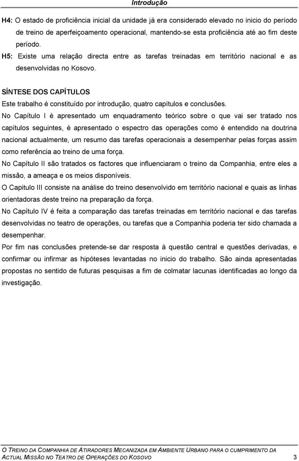 SÍNTESE DOS CAPÍTULOS Este trabalho é constituído por introdução, quatro capítulos e conclusões.