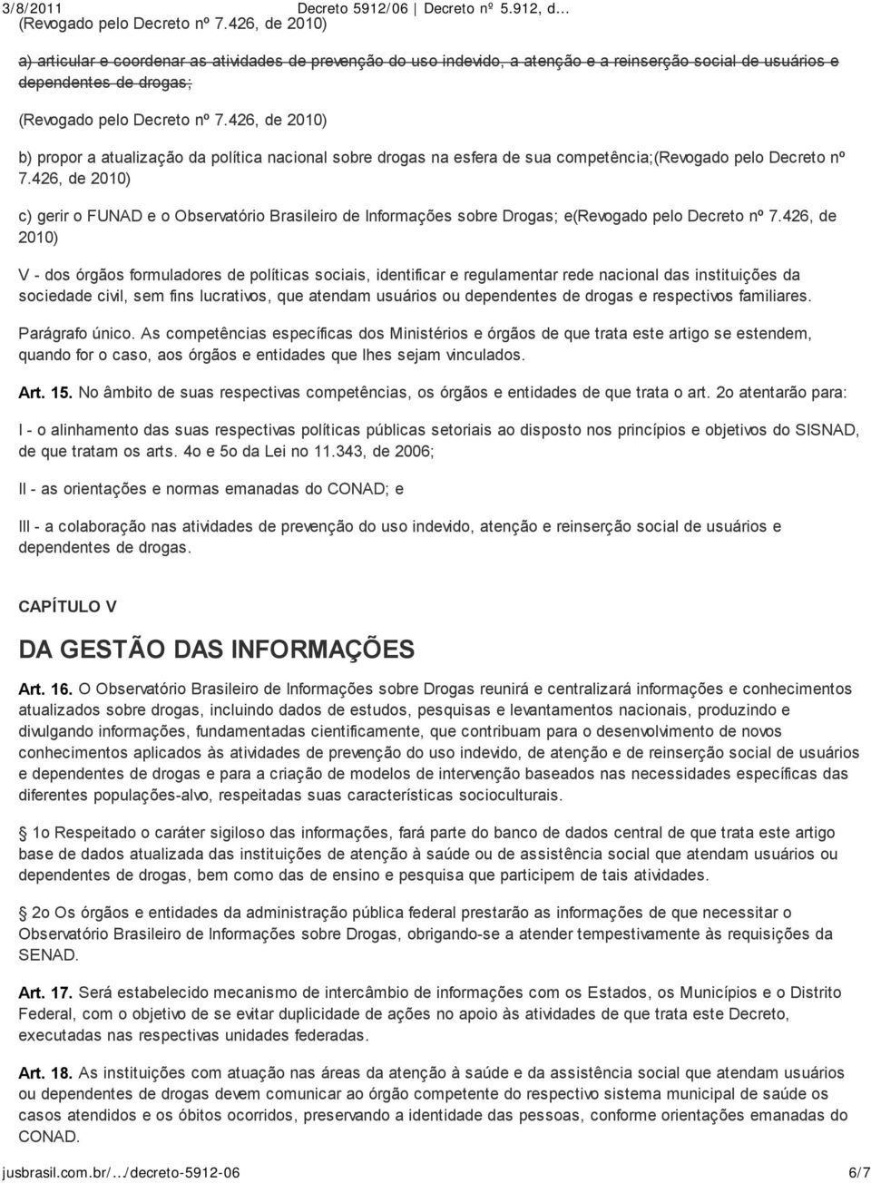 política nacional sobre drogas na esfera de sua competência;(revogado pelo Decreto nº 7.