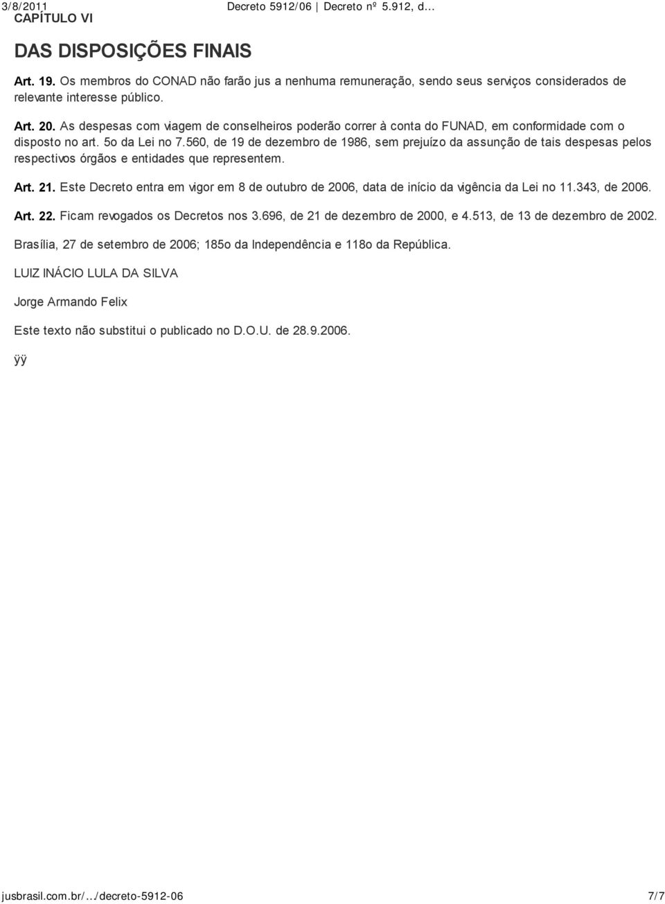 560, de 19 de dezembro de 1986, sem prejuízo da assunção de tais despesas pelos respectivos órgãos e entidades que representem. Art. 21.