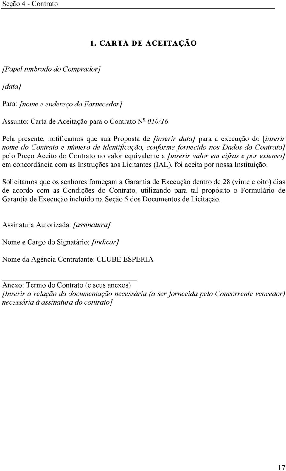 [inserir data] para a execução do [inserir nome do Contrato e número de identificação, conforme fornecido nos Dados do Contrato] pelo Preço Aceito do Contrato no valor equivalente a [inserir valor em