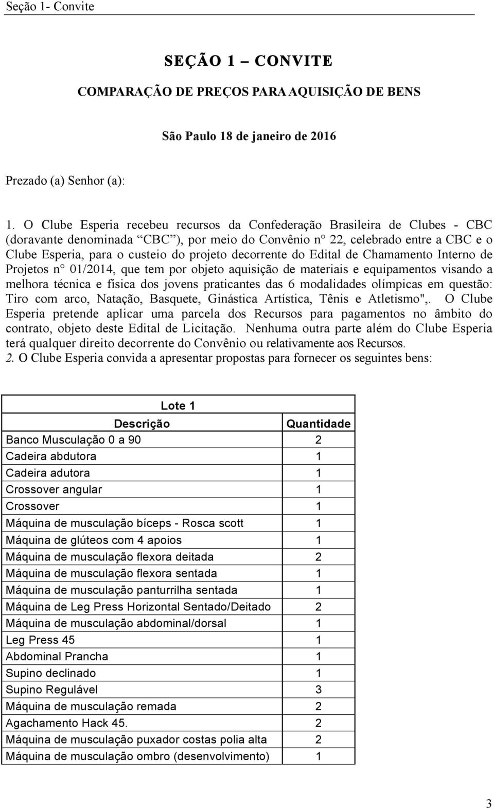 decorrente do Edital de Chamamento Interno de Projetos n 01/2014, que tem por objeto aquisição de materiais e equipamentos visando a melhora técnica e física dos jovens praticantes das 6 modalidades