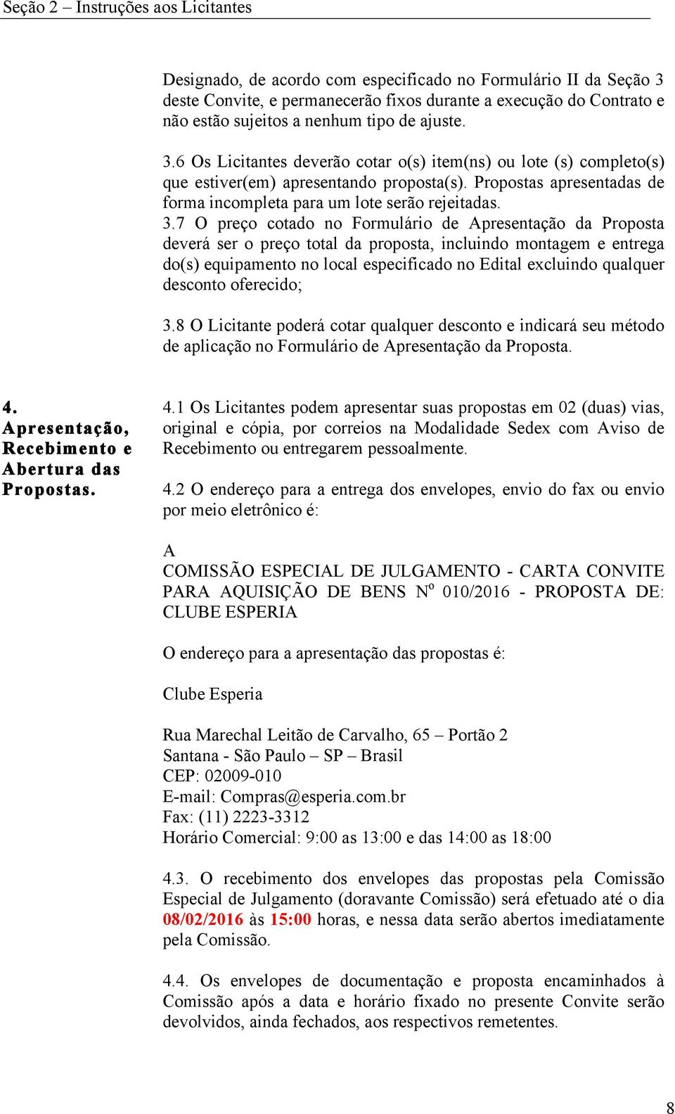 Propostas apresentadas de forma incompleta para um lote serão rejeitadas. 3.