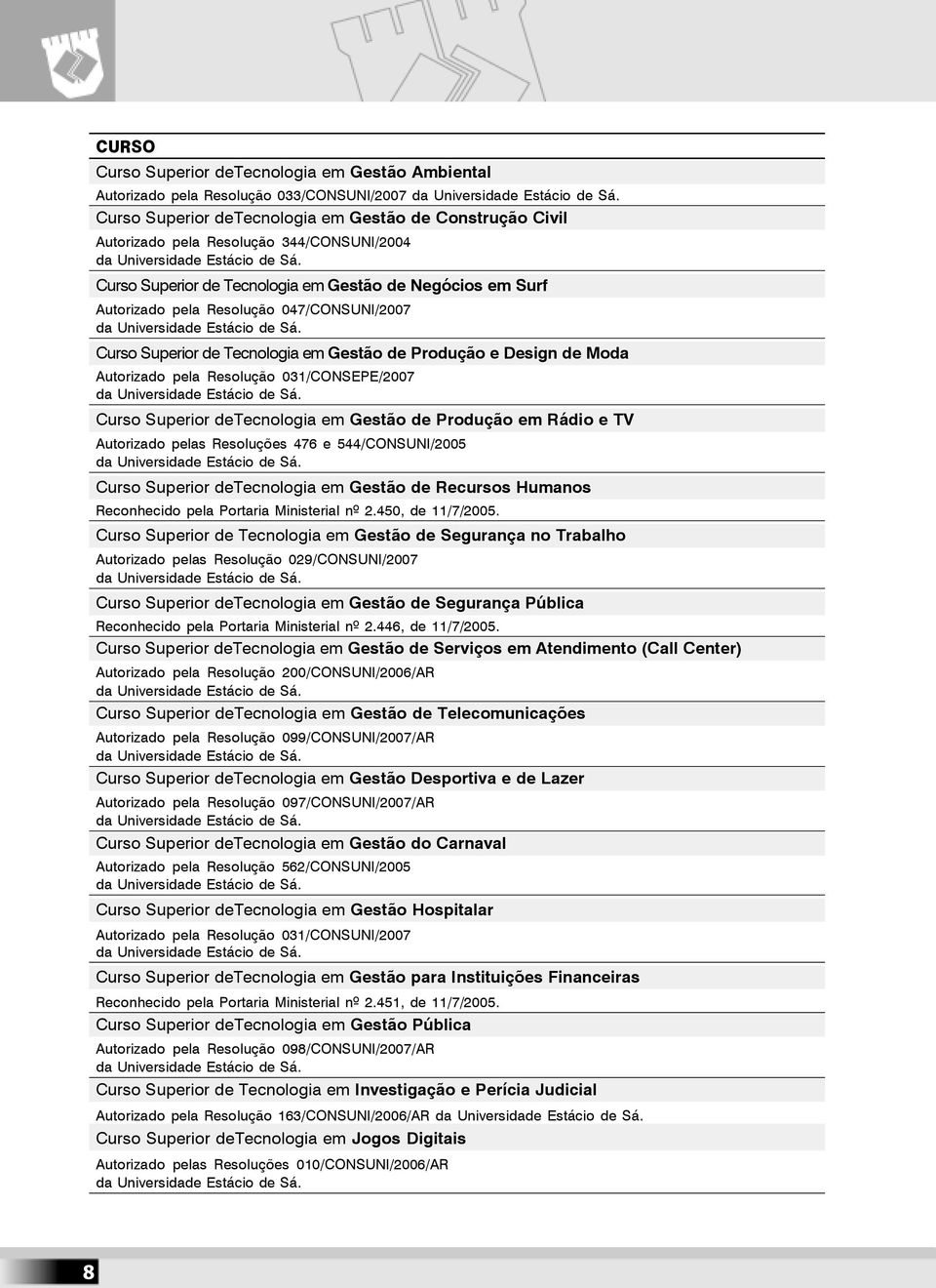 031/CONSEPE/2007 Curso Superior detecnologia em Gestão de Produção em Rádio e TV Autorizado pelas Resoluções 476 e 544/CONSUNI/2005 Curso Superior detecnologia em Gestão de Recursos Humanos