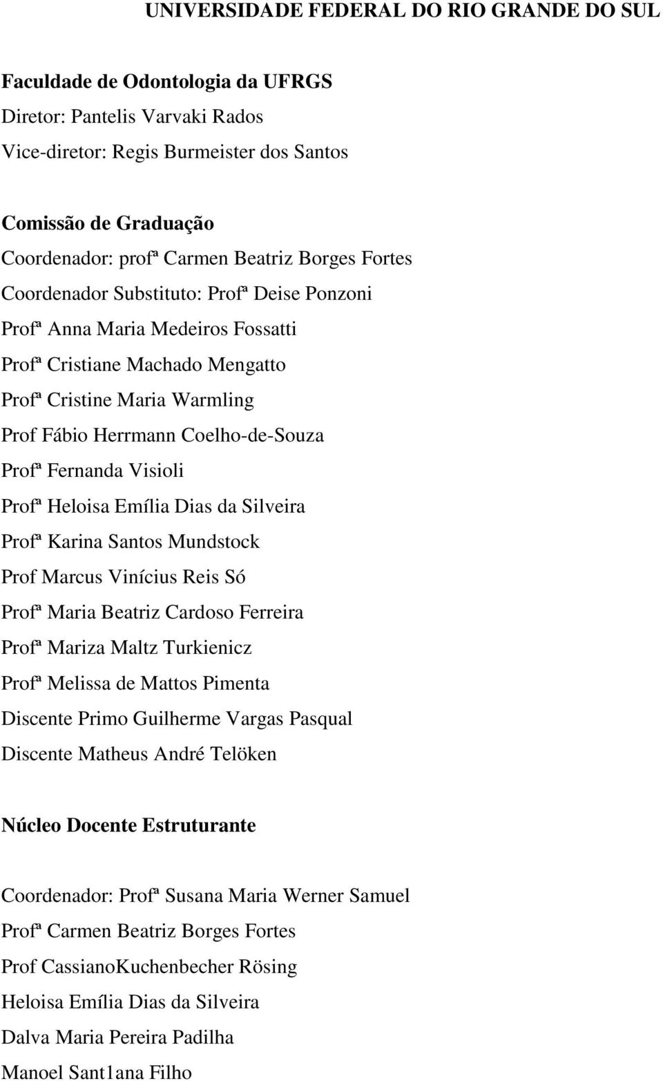 Profª Fernanda Visioli Profª Heloisa Emília Dias da Silveira Profª Karina Santos Mundstock Prof Marcus Vinícius Reis Só Profª Maria Beatriz Cardoso Ferreira Profª Mariza Maltz Turkienicz Profª