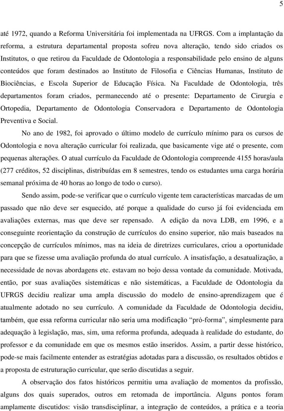 alguns conteúdos que foram destinados ao Instituto de Filosofia e Ciências Humanas, Instituto de Biociências, e Escola Superior de Educação Física.