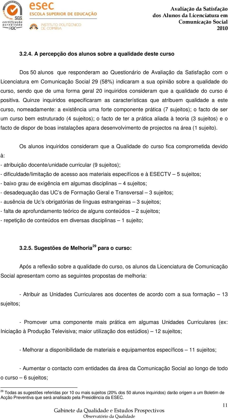 do curso, sendo que de uma forma geral 20 inquiridos consideram que a qualidade do curso é positiva.