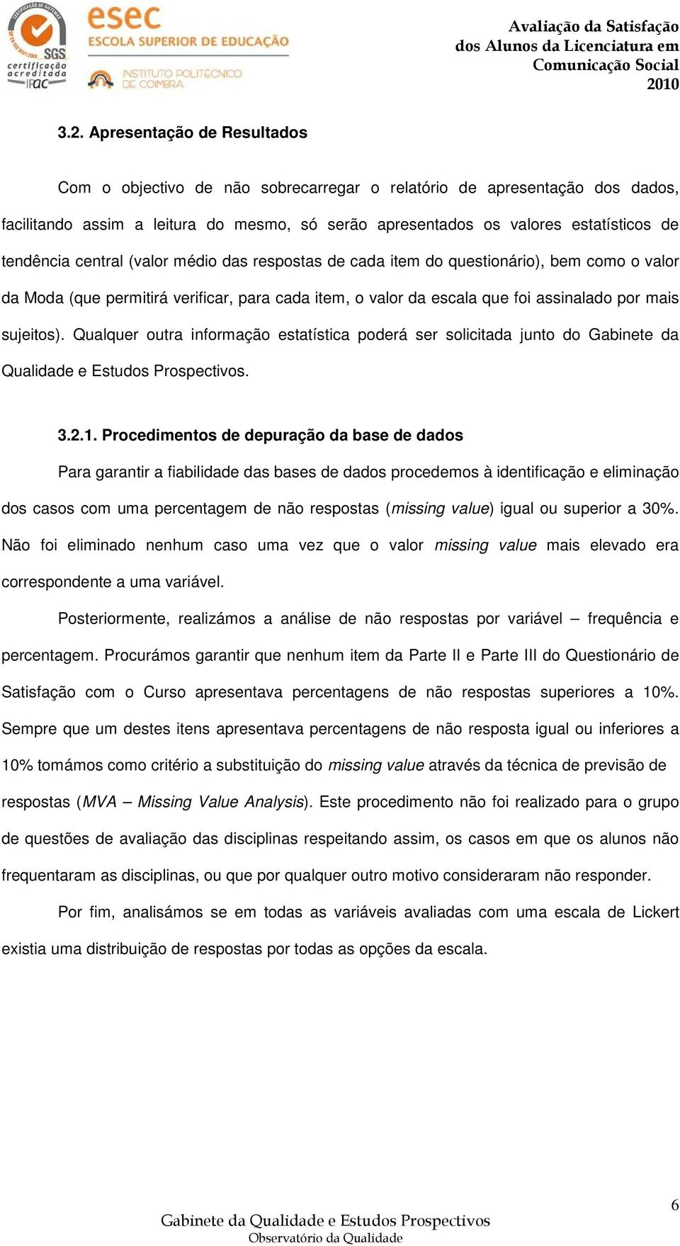 Qualquer outra informação estatística poderá ser solicitada junto do Gabinete da Qualidade e Estudos Prospectivos. 3.2.1.