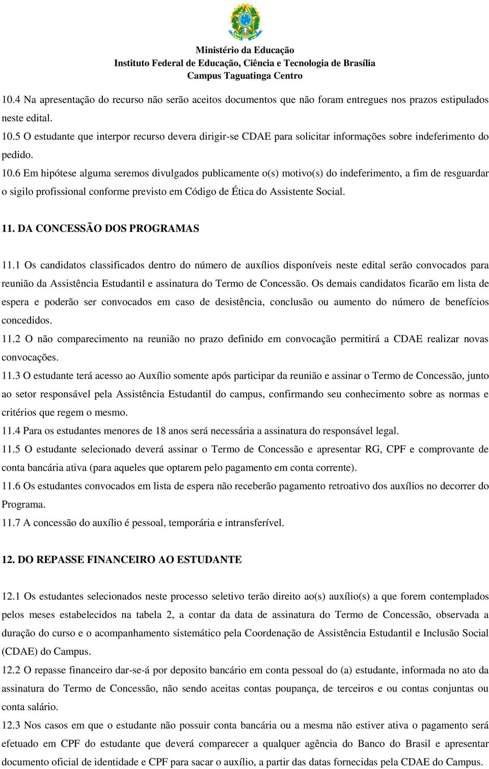 6 Em hipótese alguma seremos divulgados publicamente o(s) motivo(s) do indeferimento, a fim de resguardar o sigilo profissional conforme previsto em Código de Ética do Assistente Social. 11.