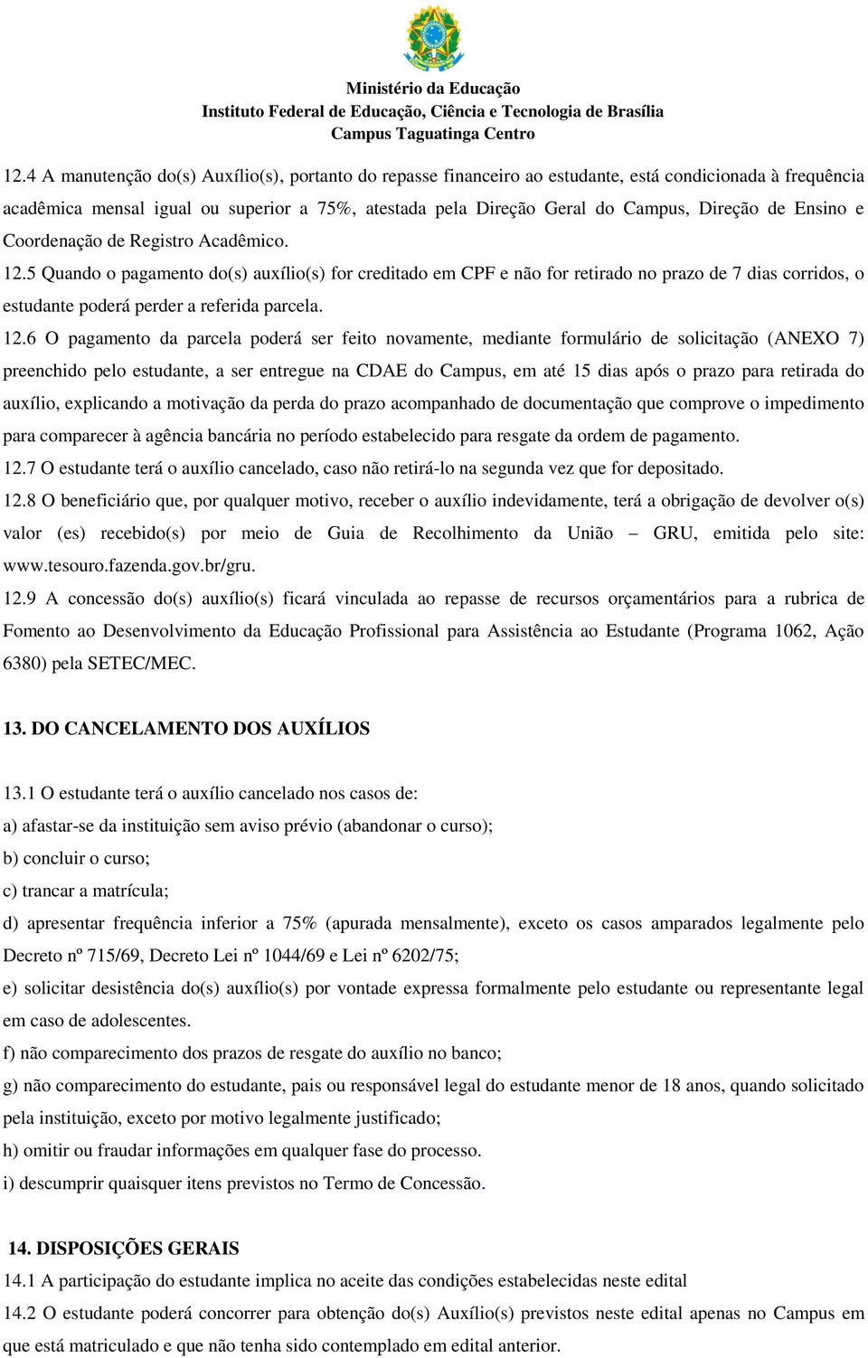 5 Quando o pagamento do(s) auxílio(s) for creditado em CPF e não for retirado no prazo de 7 dias corridos, o estudante poderá perder a referida parcela. 12.