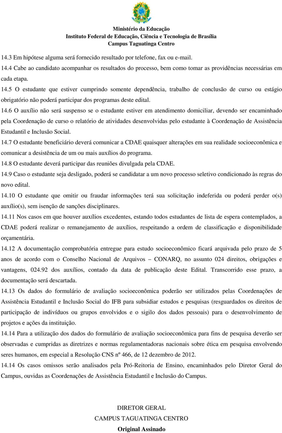 5 O estudante que estiver cumprindo somente dependência, trabalho de conclusão de curso ou estágio obrigatório não poderá participar dos programas deste edital. 14.