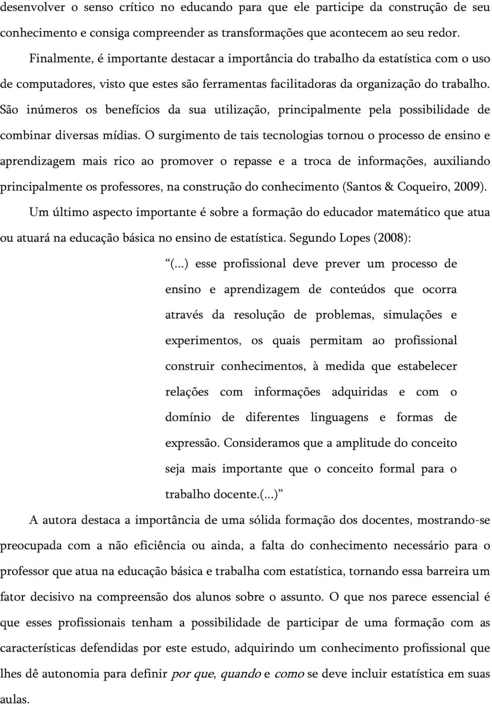 São inúmeros os benefícios da sua utilização, principalmente pela possibilidade de combinar diversas mídias.