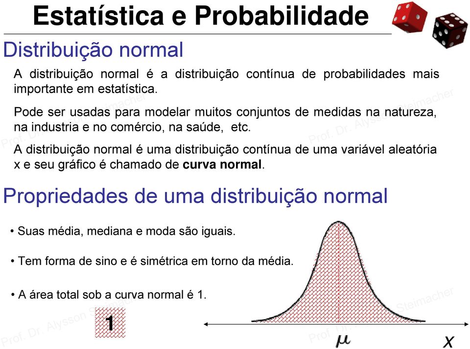A distribuição normal é uma distribuição contínua de uma variável aleatória x e seu gráfico é chamado de curva normal.