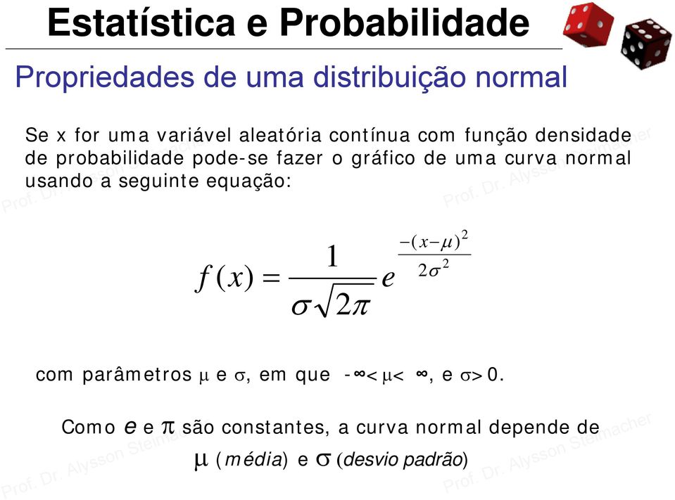 seguinte equação: f ( x μ ) 1 2 2σ ( x) = e σ 2π 2 com parâmetros μ e σ, em que - <μ<,