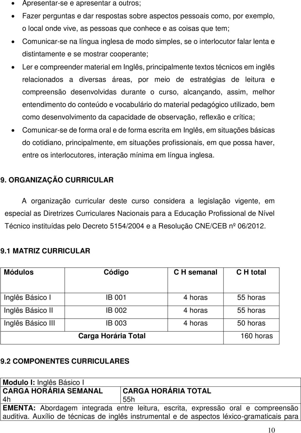 áreas, por meio de estratégias de leitura e compreensão desenvolvidas durante o curso, alcançando, assim, melhor entendimento do conteúdo e vocabulário do material pedagógico utilizado, bem como