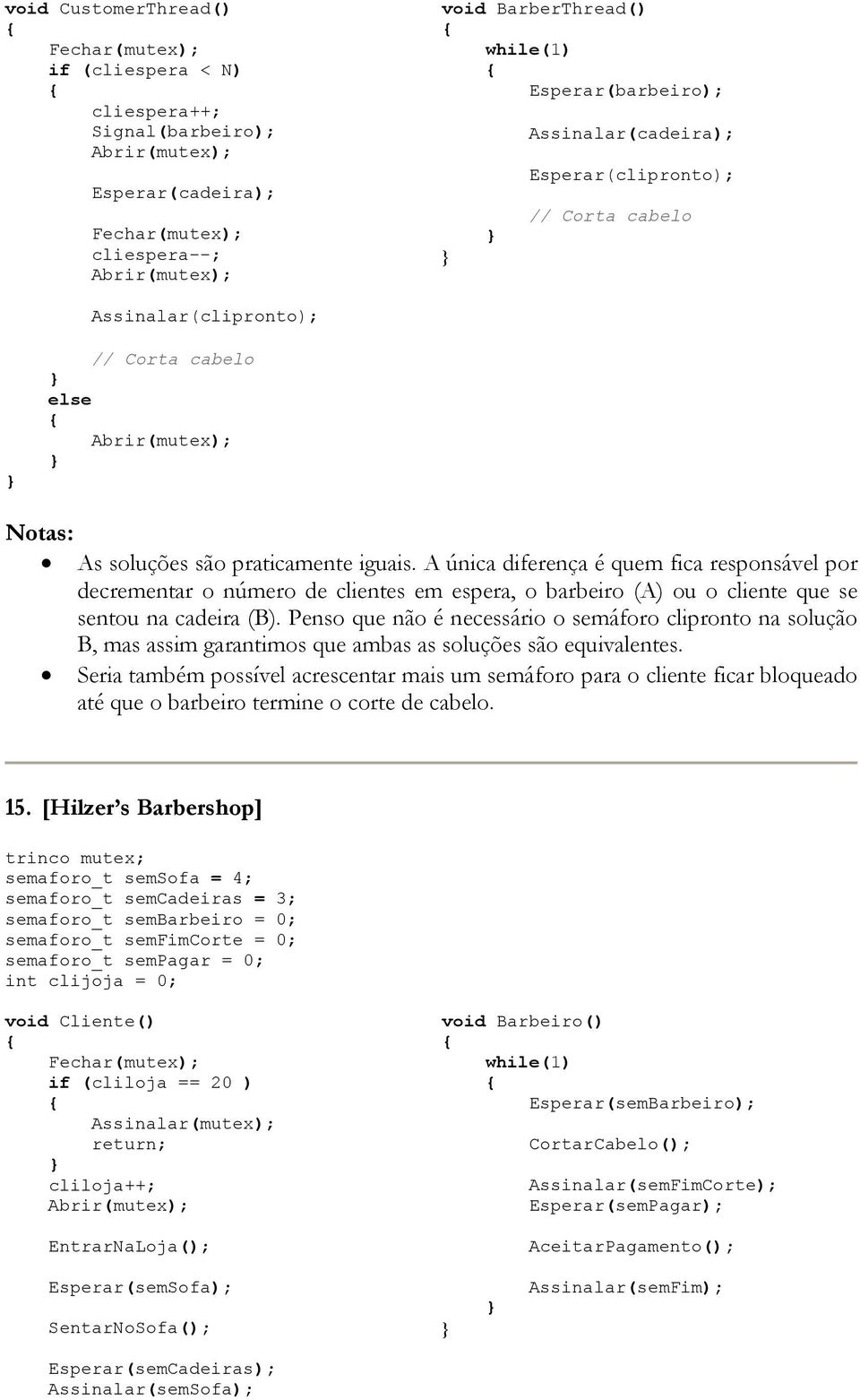 A única diferença é quem fica responsável por decrementar o número de clientes em espera, o barbeiro (A) ou o cliente que se sentou na cadeira (B).