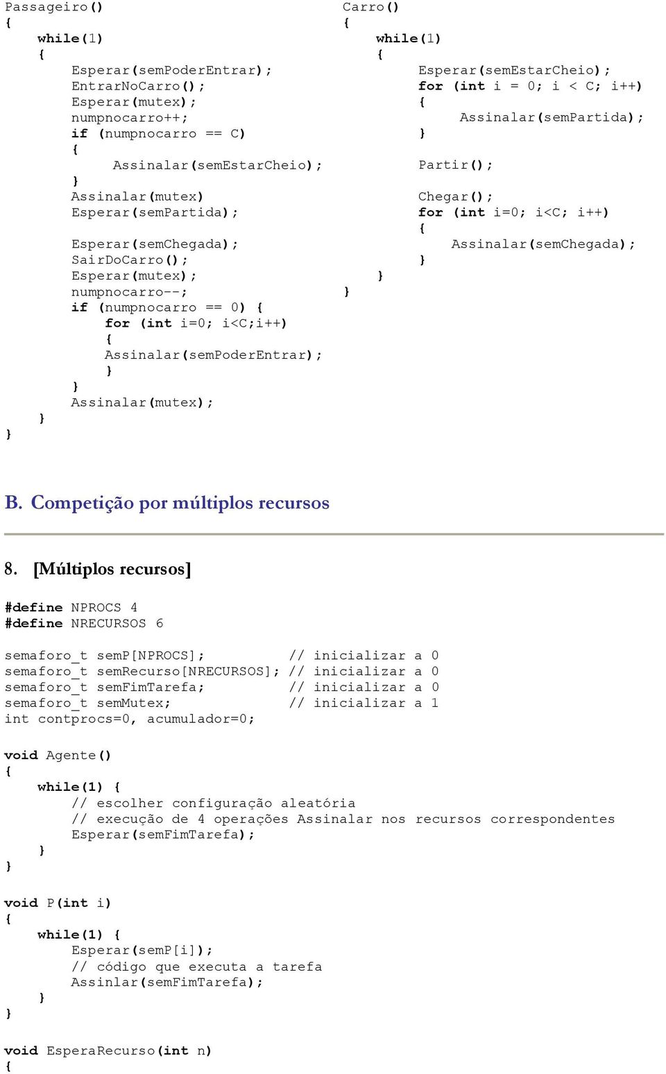 Assinalar(semPartida); Partir(); Chegar(); for (int i=0; i<c; i++) Assinalar(semChegada); B. Competição por múltiplos recursos 8.