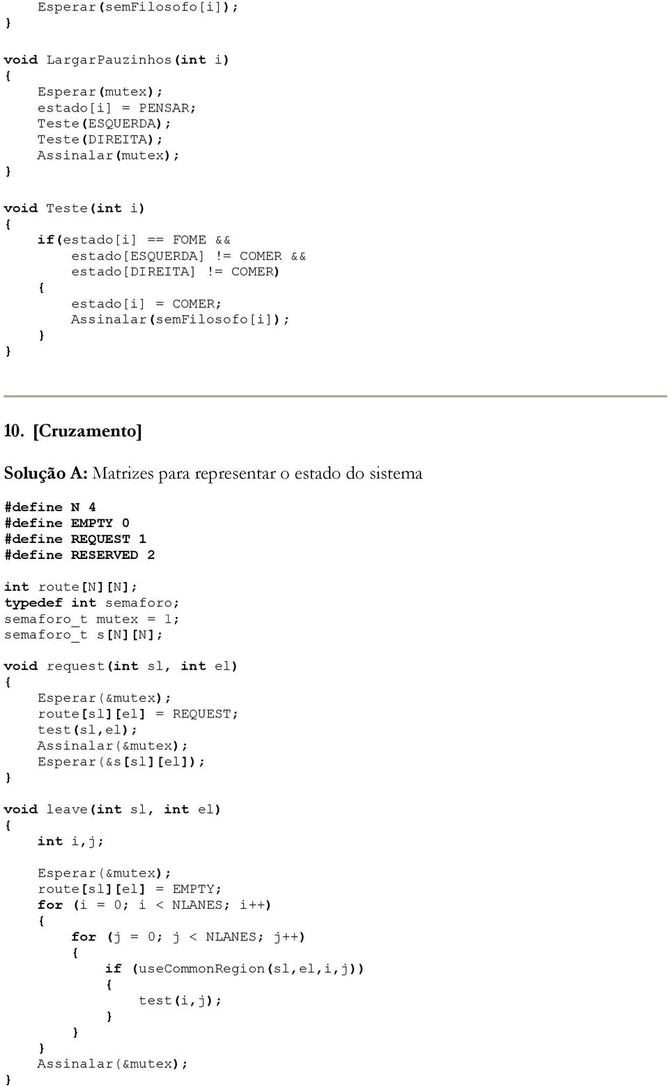 [Cruzamento] Solução A: Matrizes para representar o estado do sistema #define N 4 #define EMPTY 0 #define REQUEST 1 #define RESERVED 2 int route[n][n]; typedef int semaforo; semaforo_t mutex = 1;