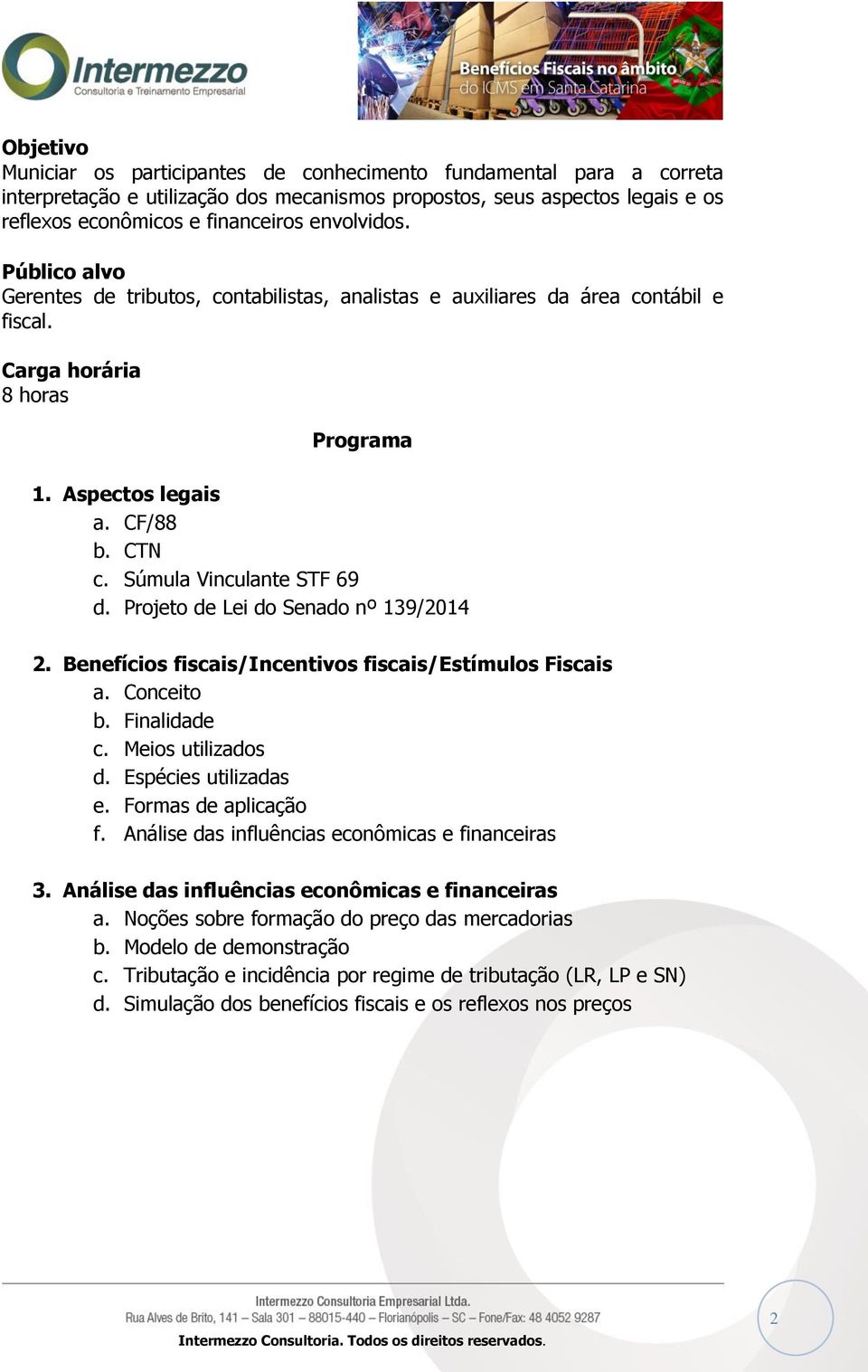 Súmula Vinculante STF 69 d. Projeto de Lei do Senado nº 139/2014 2. Benefícios fiscais/incentivos fiscais/estímulos Fiscais a. Conceito b. Finalidade c. Meios utilizados d. Espécies utilizadas e.