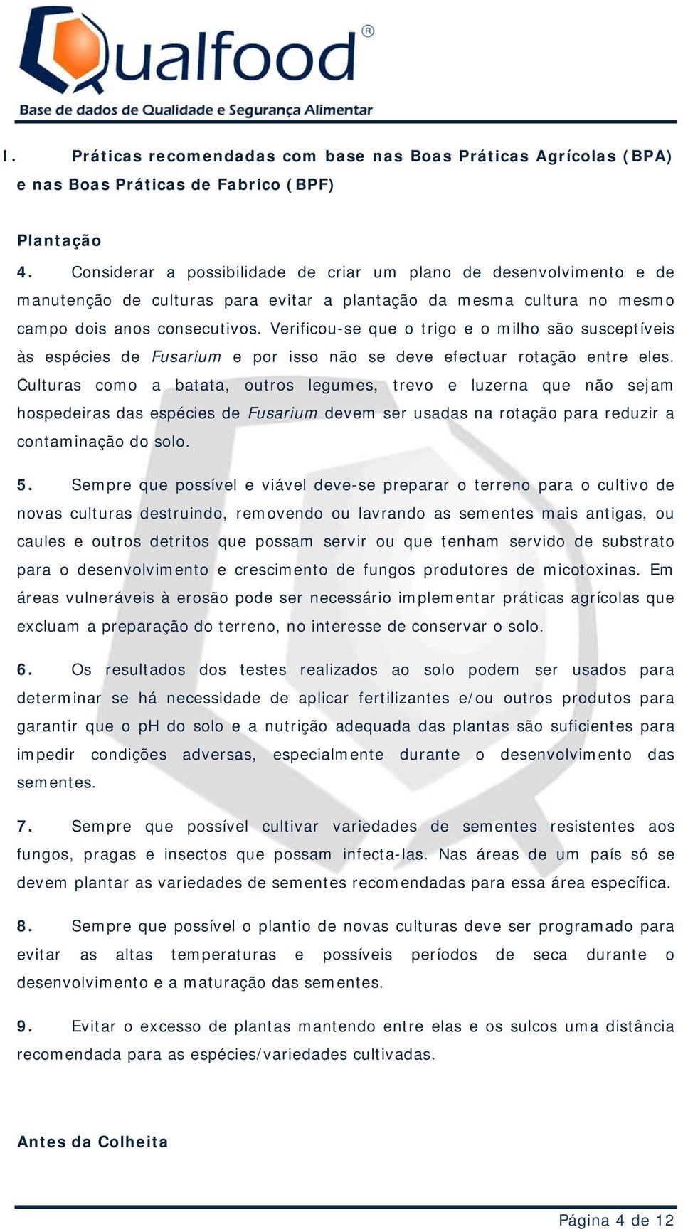 Verificou-se que o trigo e o milho são susceptíveis às espécies de Fusarium e por isso não se deve efectuar rotação entre eles.