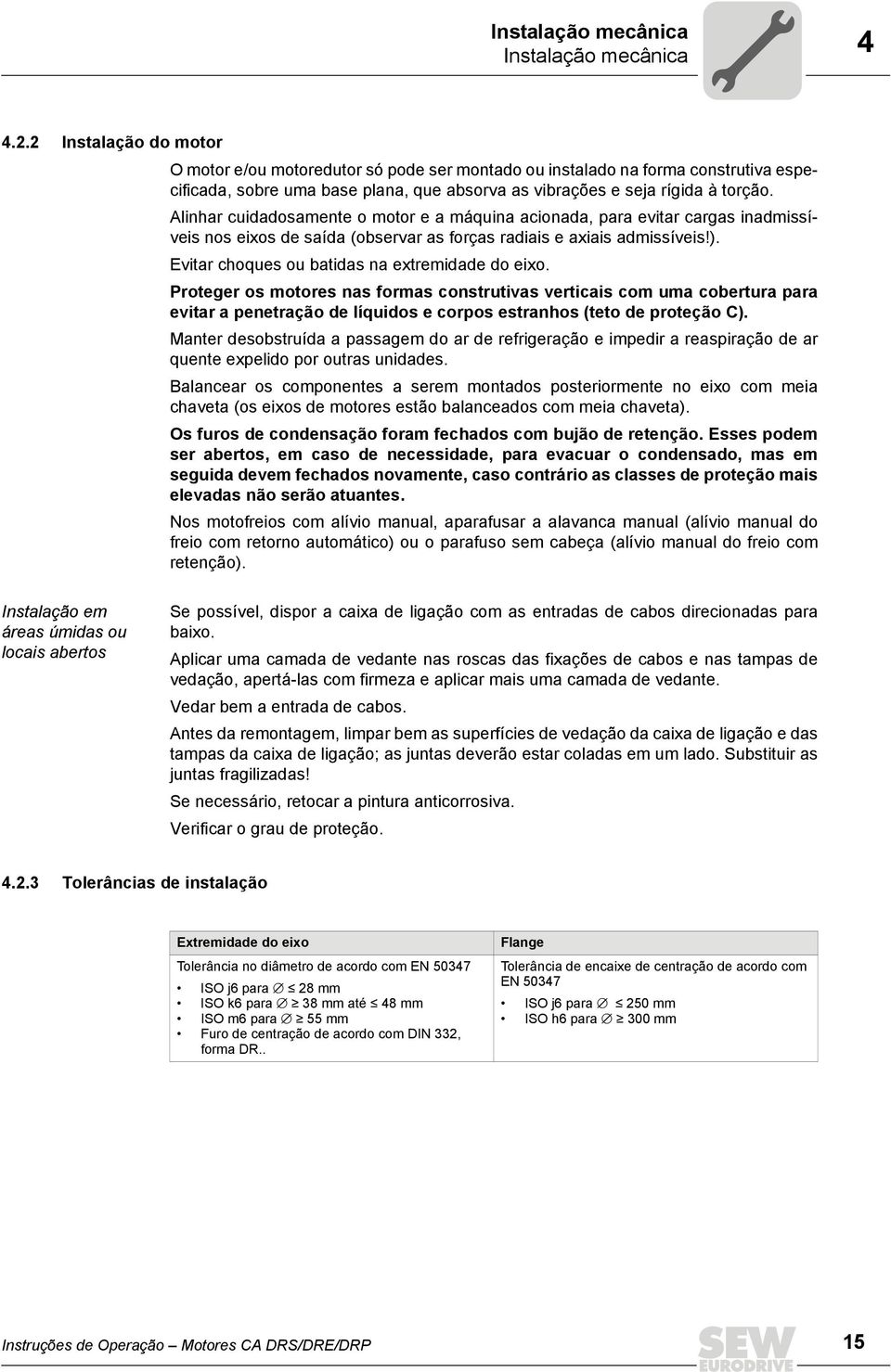 Alinhar cuidadosamente o motor e a máquina acionada, para evitar cargas inadmissíveis nos eixos de saída (observar as forças radiais e axiais admissíveis!).