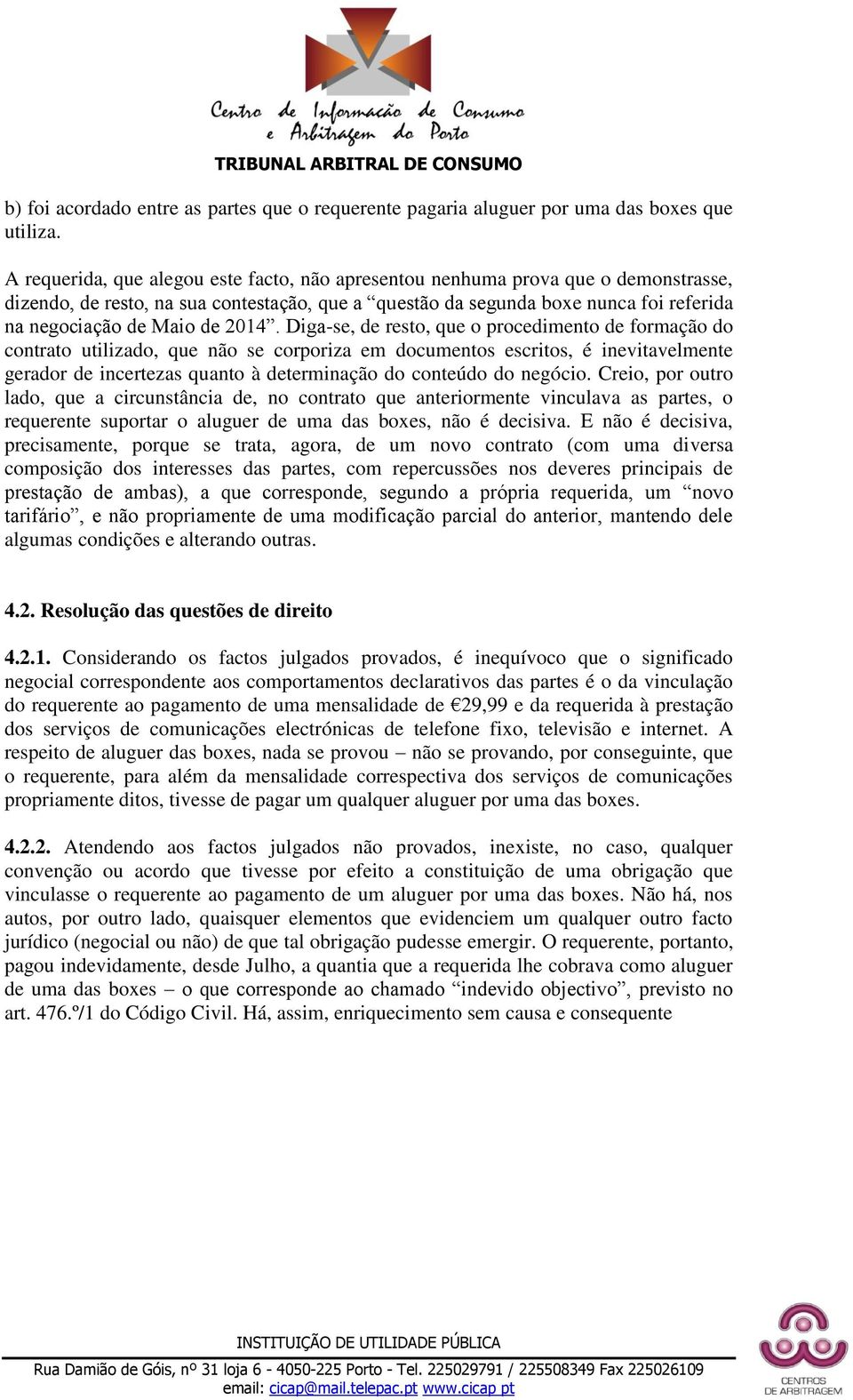 2014. Diga-se, de resto, que o procedimento de formação do contrato utilizado, que não se corporiza em documentos escritos, é inevitavelmente gerador de incertezas quanto à determinação do conteúdo