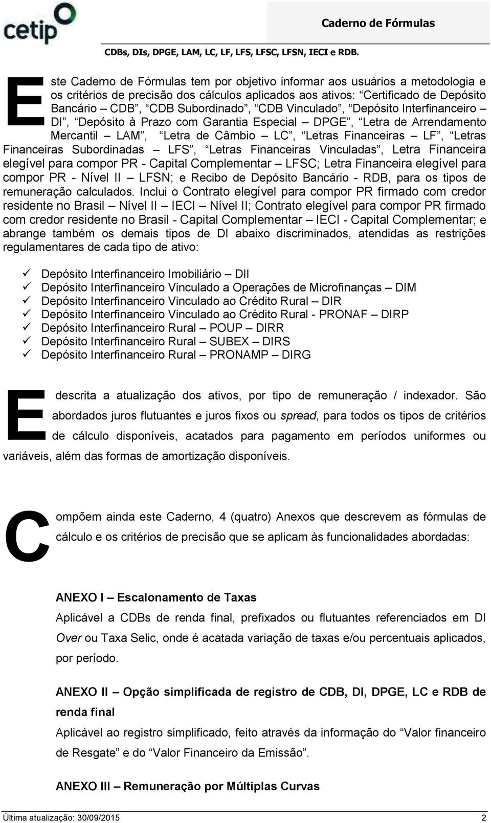 LFS, Letras Financeiras Vinculadas, Letra Financeira elegível para compor PR - Capital Complementar LFSC; Letra Financeira elegível para compor PR - Nível II LFSN; e Recibo de Depósito Bancário -