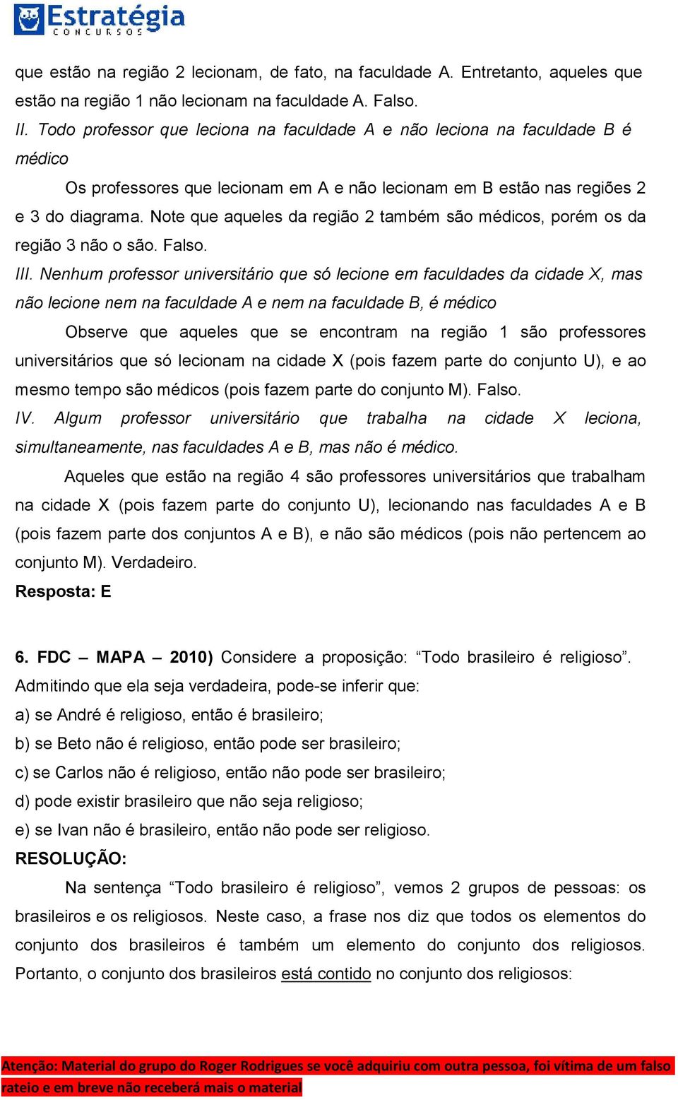 Note que aqueles da região 2 também são médicos, porém os da região 3 não o são. Falso. III.