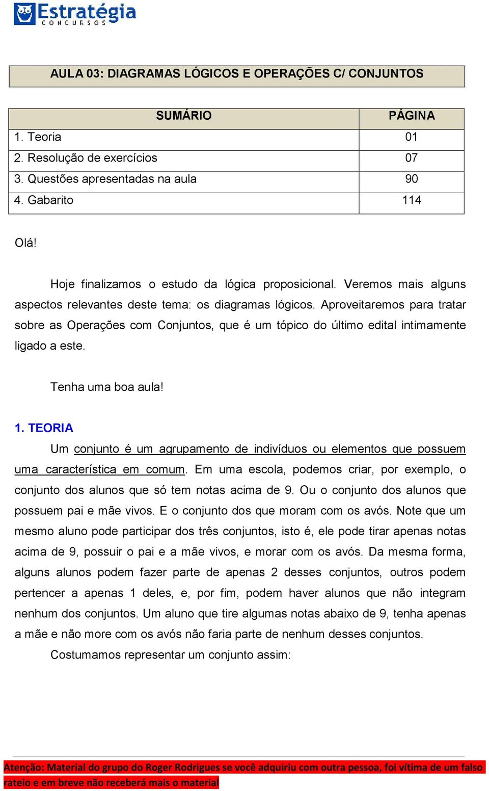 Aproveitaremos para tratar sobre as Operações com Conjuntos, que é um tópico do último edital intimamente ligado a este. Tenha uma boa aula 1.