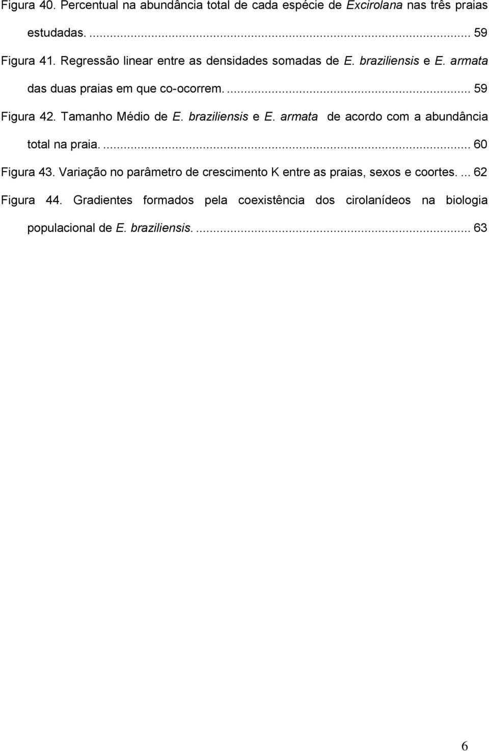 Tamanho Médio de E. braziliensis e E. armata de acordo com a abundância total na praia.... 60 Figura 43.