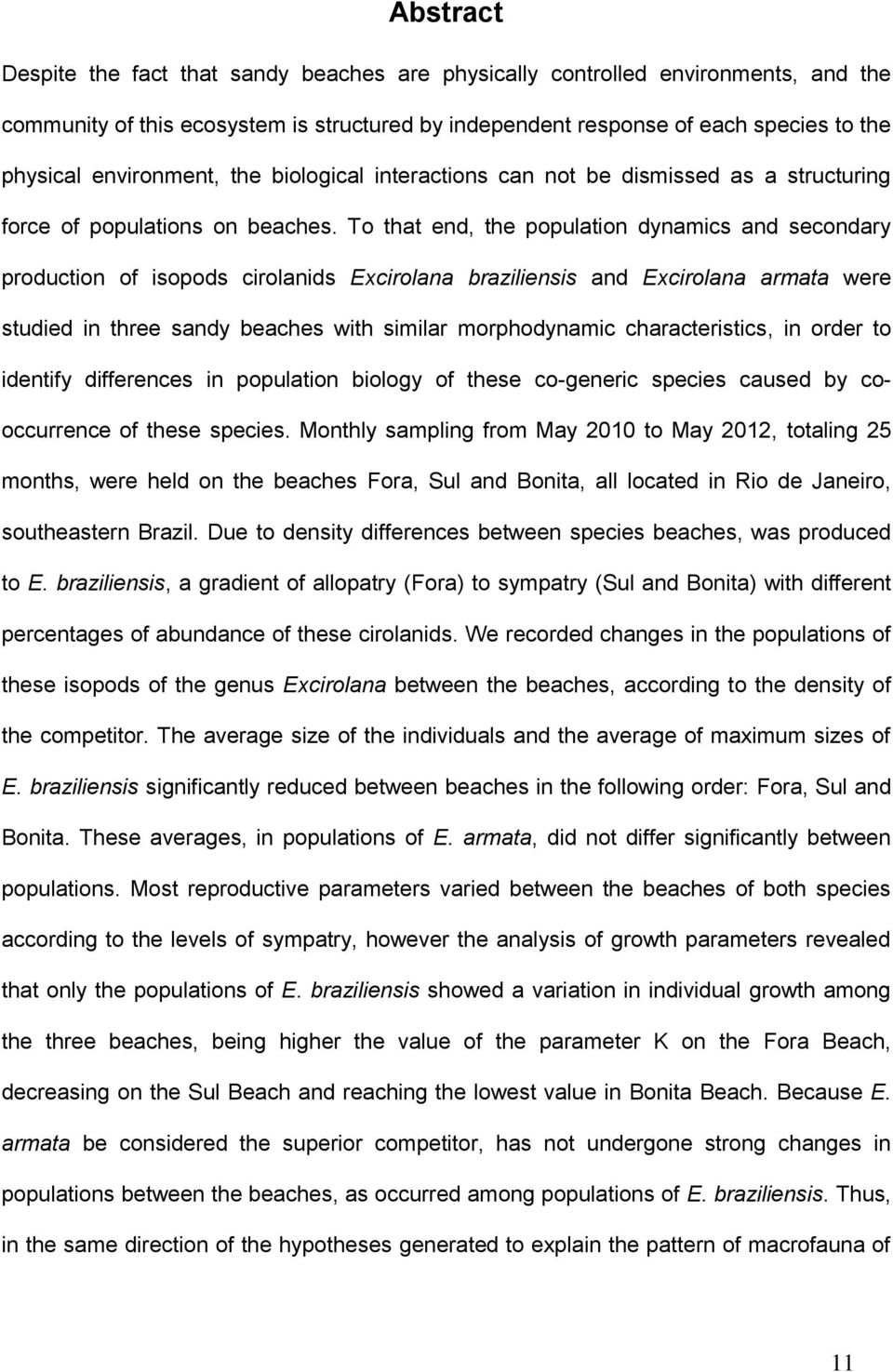 To that end, the population dynamics and secondary production of isopods cirolanids Excirolana braziliensis and Excirolana armata were studied in three sandy beaches with similar morphodynamic