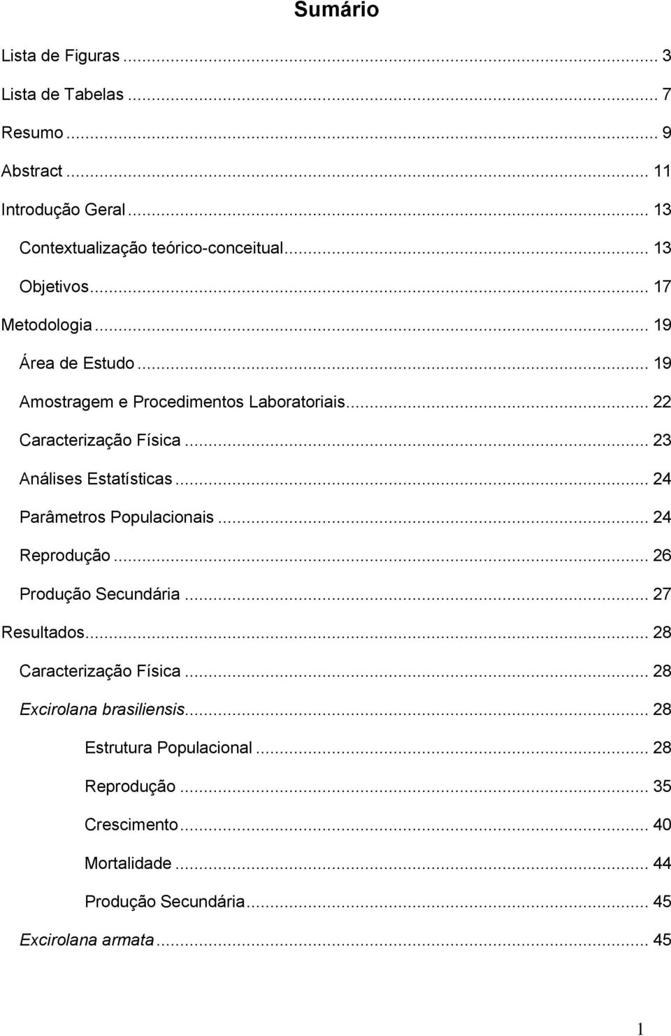 .. 23 Análises Estatísticas... 24 Parâmetros Populacionais... 24 Reprodução... 26 Produção Secundária... 27 Resultados... 28 Caracterização Física.