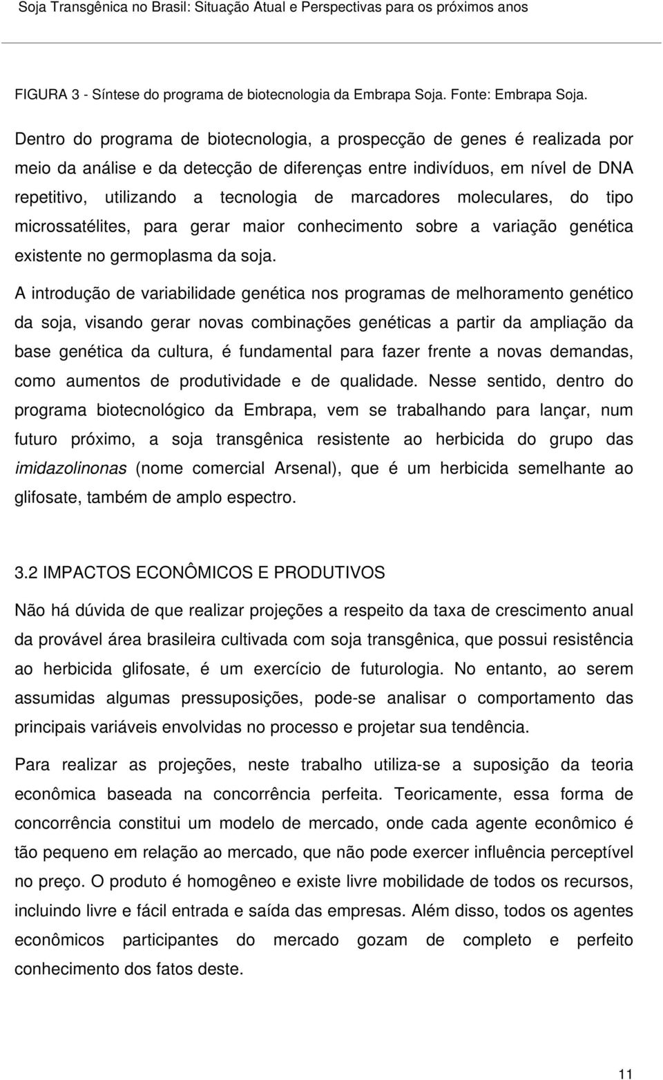 marcadores moleculares, do tipo microssatélites, para gerar maior conhecimento sobre a variação genética existente no germoplasma da soja.