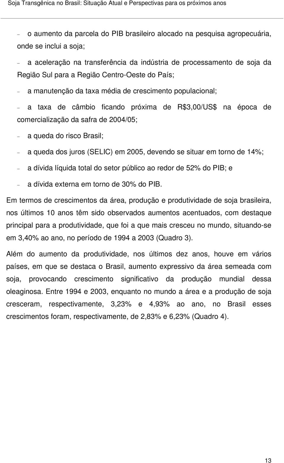 R$3,00/US$ na época de comercialização da safra de 2004/05; a queda do risco Brasil; a queda dos juros (SELIC) em 2005, devendo se situar em torno de 14%; a dívida líquida total do setor público ao