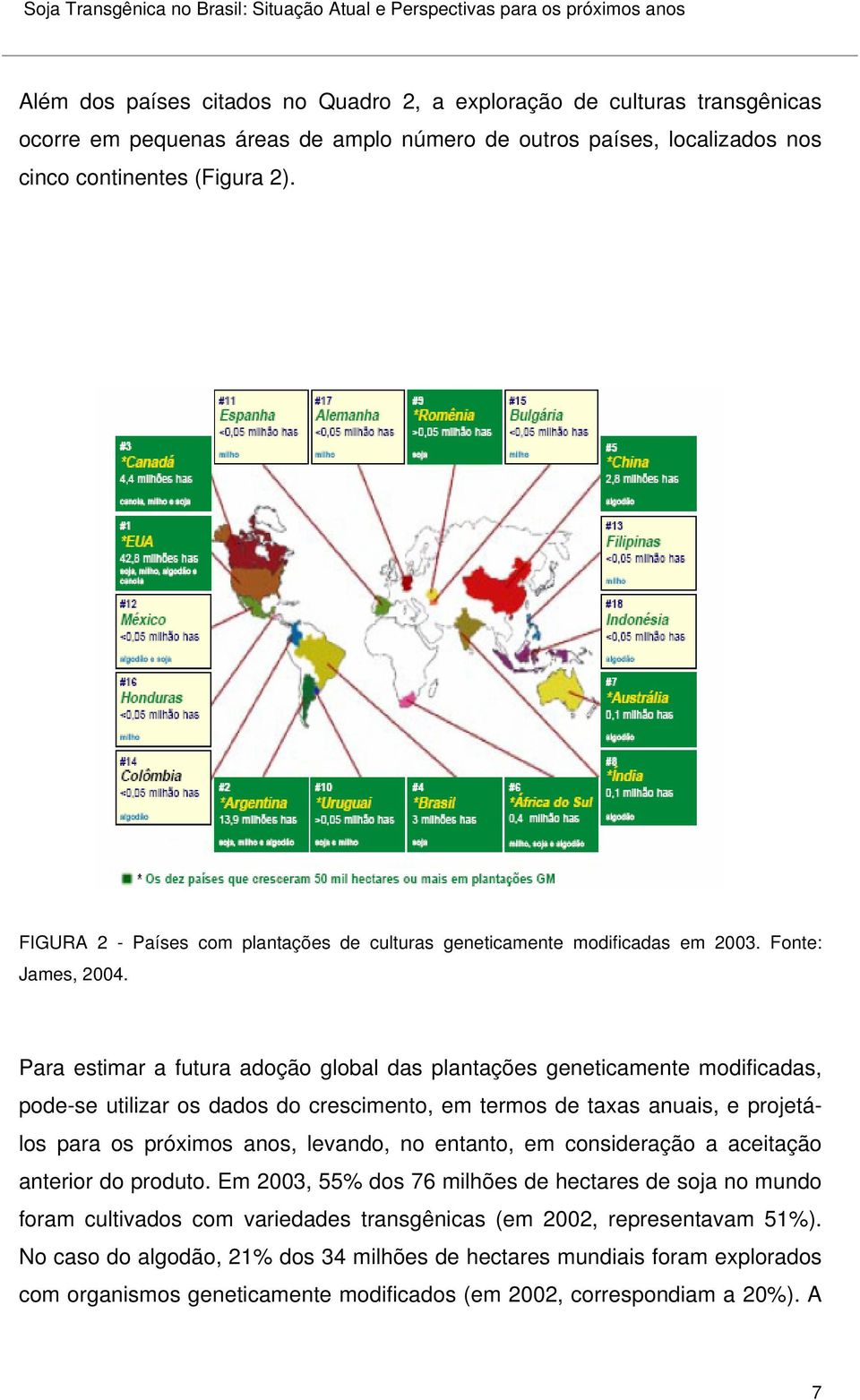 Para estimar a futura adoção global das plantações geneticamente modificadas, pode-se utilizar os dados do crescimento, em termos de taxas anuais, e projetálos para os próximos anos, levando, no