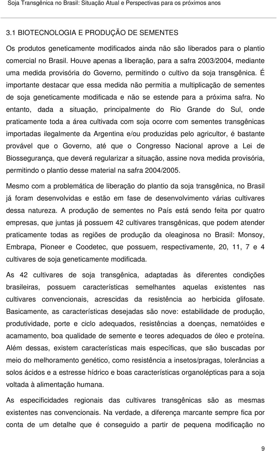 Houve apenas a liberação, para a safra 2003/2004, mediante uma medida provisória do Governo, permitindo o cultivo da soja transgênica.