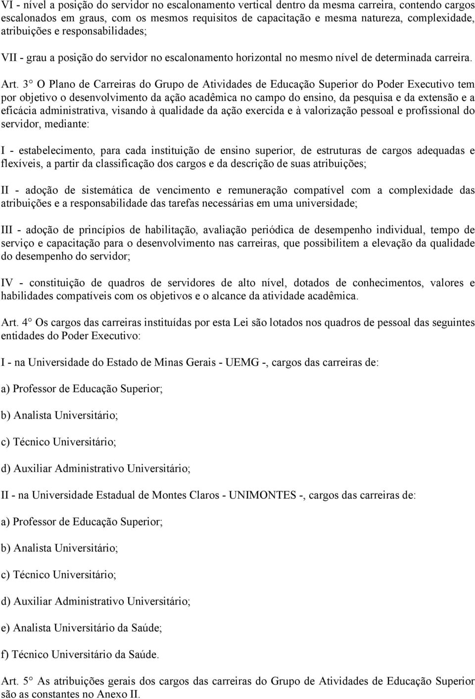 3 O Plano de Carreiras do Grupo de Atividades de Educação Superior do Poder Executivo tem por objetivo o desenvolvimento da ação acadêmica no campo do ensino, da pesquisa e da extensão e a eficácia