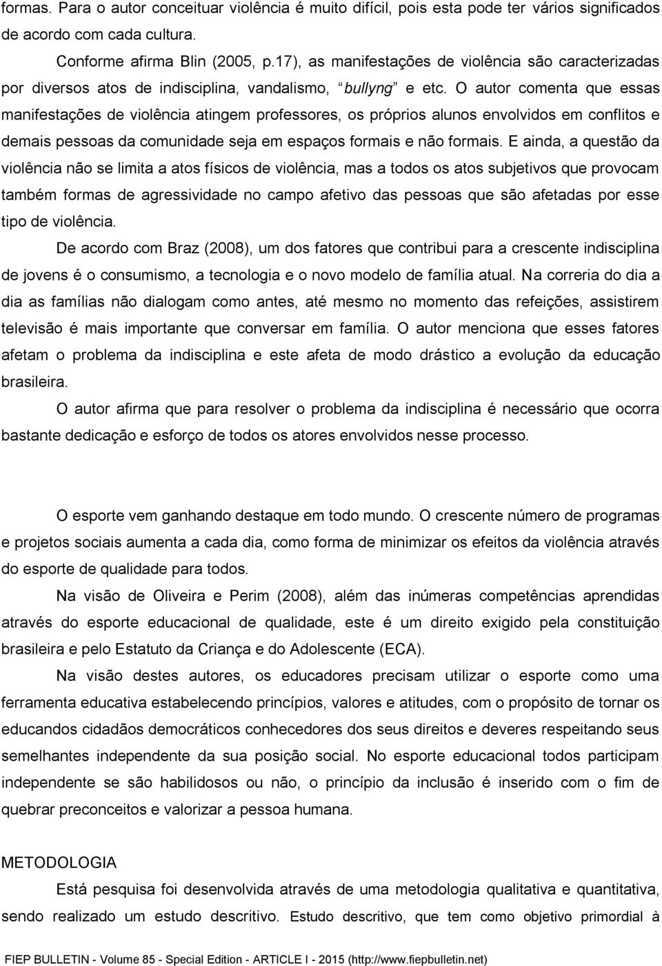 O autor comenta que essas manifestações de violência atingem professores, os próprios alunos envolvidos em conflitos e demais pessoas da comunidade seja em espaços formais e não formais.