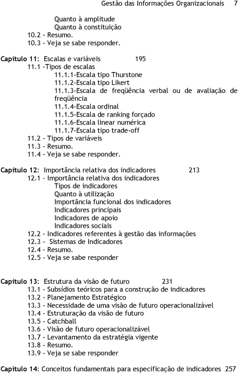 2 - Tipos de variáveis 11.3 - Resumo. 11.4 - Veja se sabe responder. Capítulo 12: Importância relativa dos indicadores 213 12.