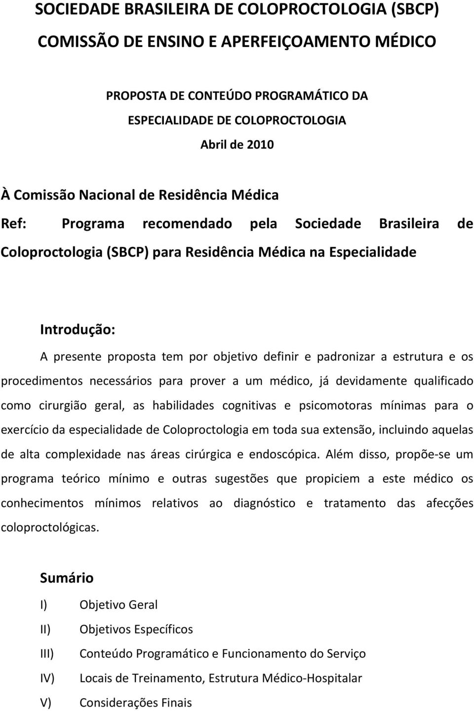 padronizar a estrutura e os procedimentos necessários para prover a um médico, já devidamente qualificado como cirurgião geral, as habilidades cognitivas e psicomotoras mínimas para o exercício da