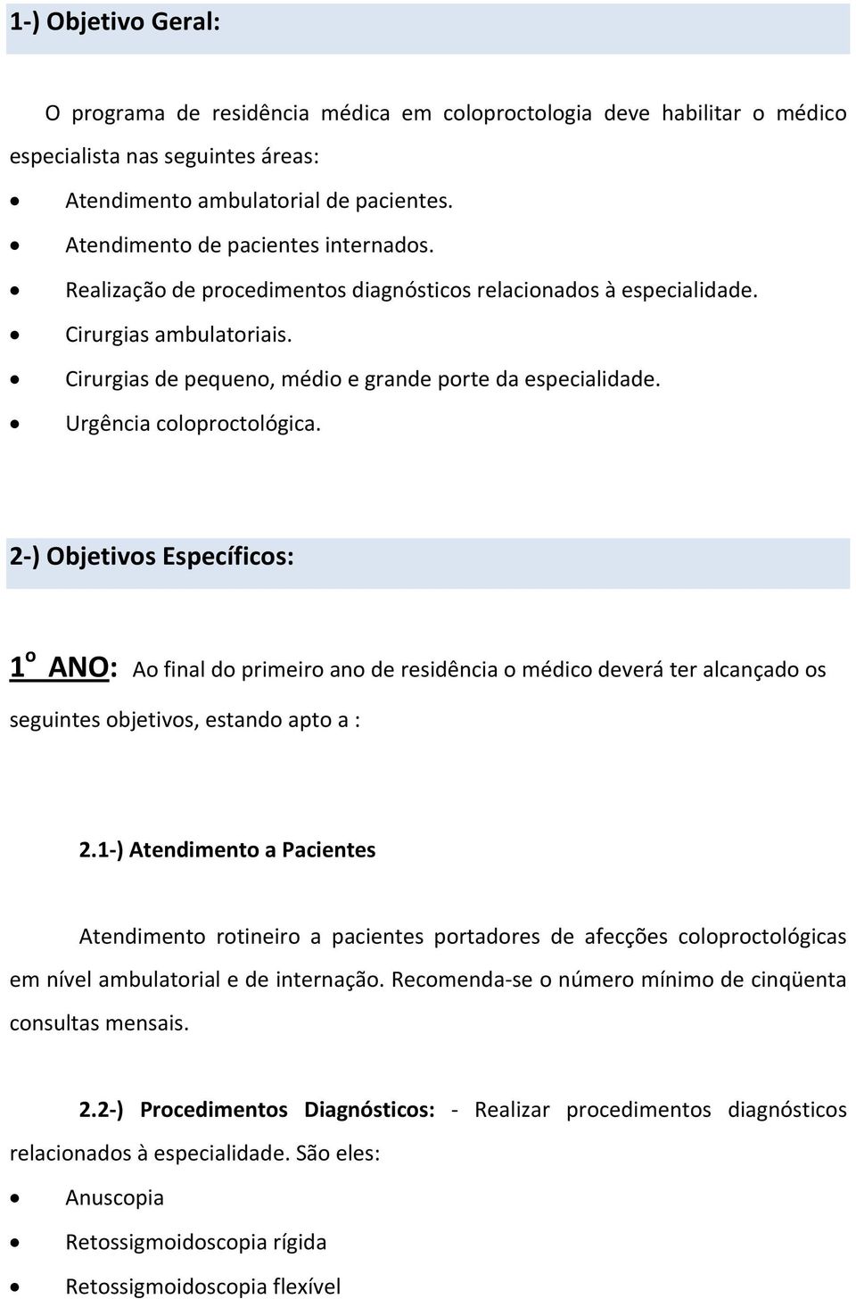 Urgência coloproctológica. 2 ) Objetivos Específicos: 1 o ANO: Ao final do primeiro ano de residência o médico deverá ter alcançado os seguintes objetivos, estando apto a : 2.