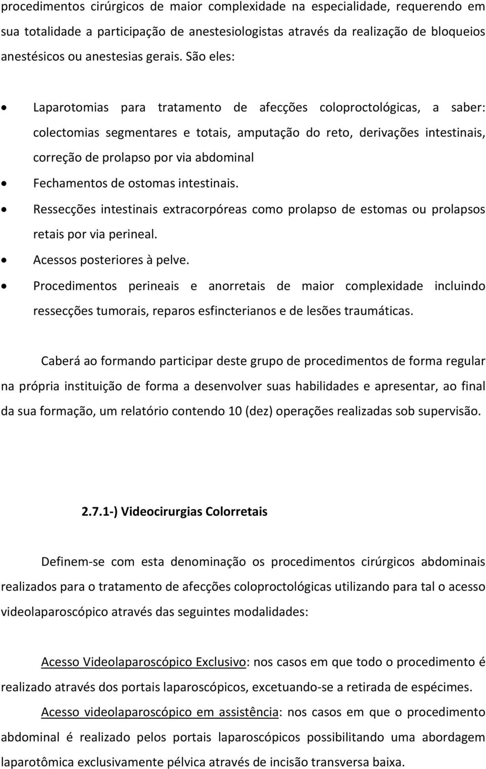 Fechamentos de ostomas intestinais. Ressecções intestinais extracorpóreas como prolapso de estomas ou prolapsos retais por via perineal. Acessos posteriores à pelve.