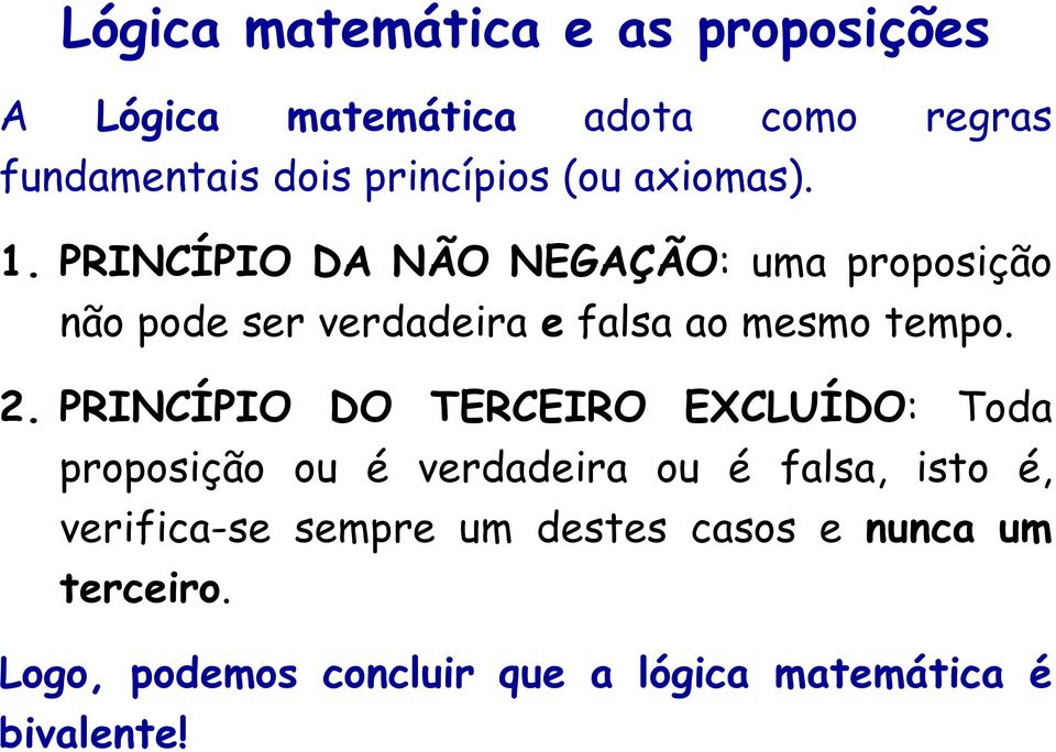 PRINCÍPIO DA NÃO NEGAÇÃO: uma proposição não pode ser verdadeira e falsa ao mesmo tempo. 2.